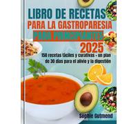 LIBRO DE RECETAS PARA LA GASTROPARESIA PARA PRINCIPIANTES: 150 recetas fáciles y curativas + un plan de 30 días para el alivio y la digestión