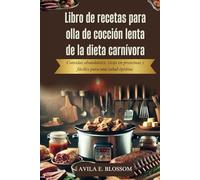 Libro de recetas para olla de cocción lenta de la dieta carnívora: Comidas abundantes, ricas en proteínas y fáciles para una salud óptima
