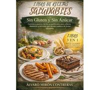 Libro de recetas saludables sin gluten y sin azúcar: Comidas y postres fáciles y equilibrados para celiacos, diabéticos y personas que deseen cuidarse de forma saludable