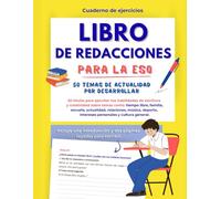 Libro de Redacciones para la ESO - 50 Ideas para Escribir y Mejorar la Redacción: Ejercicios prácticos de escritura para estudiantes de 12 a 16 años - ... - Cuaderno de escritura y redacción (ESO)
