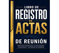Libro de Registro de Actas de Reunion: Diario de Minutas y Seguimiento de Proyectos: Registro Profesional de Decisiones, Votaciones y Acuerdos de Empresa