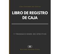 Libro de Registro de Caja y Transacciones de Efectivo: Libro Contable de Control Diario de Ingresos y Gastos para Pequeñas Empresas, Comercios y Negocios