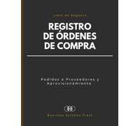 Libro de Registro de Órdenes de Compra: Registro de Pedidos a Proveedores, Control de Inventario, Aprovisionamiento y Gastos de Compras para Empresas, Pymes y Autónomos