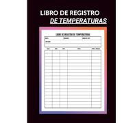 Libro de Registro de Temperaturas: Libro De Seguimiento Diario De Frigoríficos Y Congeladores - Control De Almacenamiento Seguro Para El Sector De La Alimentación Y Hostelería