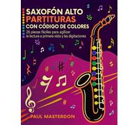 Libro de Saxofón Alto para Principiantes - Partituras con Código de Colores: 26 Piezas Fáciles para Aprender a Leer Música, Mejorar la Lectura a ... Rápidamente las Digitaciones en la Memoria