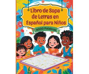 Libro de Sopa de Letras en Español para Niños: 4000 Palabras en Letra Grande | 100 Divertidos Pasatiempos Educativos para Aprender Jugando: Ideal para niños de todas las edades.