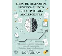 Libro de trabajo de funcionamiento ejecutivo para adolescentes: Herramientas y ejercicios probados para mejorar la concentración, Gestión del tiempo y confianza en uno mismo