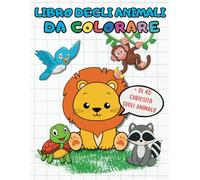 Libro degli animali da colorare: Animali Simpatici e semplici. Un libro da colorare e scoprire, per bambini creativi e curiosi. Da 1 a 5 anni.
