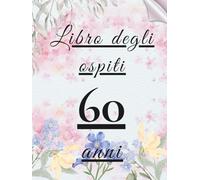 Libro degli ospiti 60 anni: Libro dei ricordi e delle dediche per il 60° compleanno - messaggi, auguri e foto per celebrare una vita ricca di emozioni. Idea regalo significativa e raffinata.