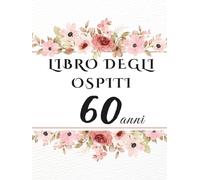 Libro degli ospiti 60 anni: Libro dei ricordi e delle dediche per il 60° compleanno - messaggi, auguri e foto per celebrare una vita ricca di emozioni. Idea regalo significativa e raffinata.