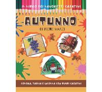Libro dei lavoretti creativi: AUTUNNO. Attività da colorare e comporre con la colla e le forbici per bambini 3 - 6 anni e per bambini 6 - 10 anni. ... disegni da colorare, hobby e relax bambini