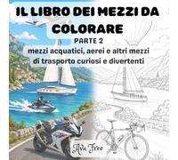 LIBRO DEI MEZZI DA COLORARE: PARTE 2 mezzi acquatici, aerei e altri mezzi di trasporto curiosi e divertenti
