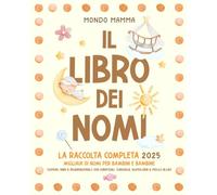 LIBRO DEI NOMI: La raccolta completa 2025 - Migliaia di nomi comuni, rari e internazionali con significati, curiosità, etimologie e molto altro