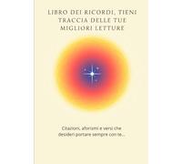 LIBRO DEI RICORDI, TIENI TRACCIA DELLE TUE MIGLIORI LETTURE: Citazioni, aforismi e versi che desideri portare sempre con te