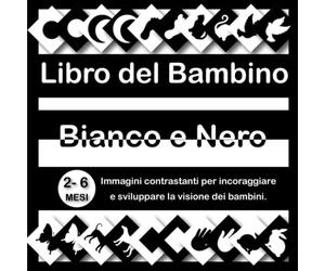 Libro del Bambino Bianco e Nero: Immagini contrastanti per incoraggiare e sviluppare la visione dei bambini, 2-6 mesi