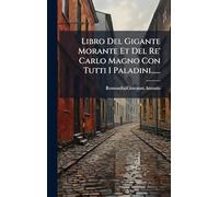 Libro Del Gigante Morante Et Del Re' Carlo Magno Con Tutti I Paladini......
