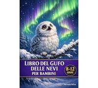 Libro del gufo delle nevi per bambini: Un eroe selvaggio nato nel freddo estremo