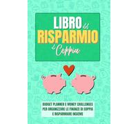 Libro del Risparmio di Coppia: Budget Planner E Money Challenges Per Organizzare Le Finanze Di Coppia E Risparmiare Soldi Insieme