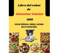 Libro del robot de Monsieur Cuisine: 300 recetas deliciosas, rápidas y variadas para la cocina diaria