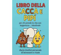 libro della cacca e pipì: per chi prende la vita con leggerezza . . . intestinale !