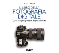 Libro della fotografia digitale. Guida ai segreti per scatti da profession...