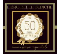 LIBRO DELLE DEDICHE ANNIVERSARIO AZIENDALE 50 ANNI: Pensieri, ricordi e testimonianze per celebrare un traguardo costruito insieme
