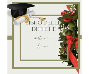 LIBRO DELLE DEDICHE DELLA MIA LAUREA: Libro per tenere memoria della mia festa di laurea.Copertina flessibile lucida. 100 pagine. Pagina interna per la personalizzazione.