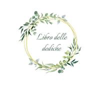 Libro delle Dediche: Un libro perfetto per scrivere dediche, auguri e messaggi. Adatto a tutte le ricorrenze come: matrimonio, compleanno, anniversari,