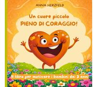 Libro delle emozioni per bambini dai 3 ai 7 anni - Un cuore piccolo pieno di coraggio!: Aiuta i tuoi piccoli a superare le paure, credere in sé stessi ... le sfide quotidiane con empatia e coraggio