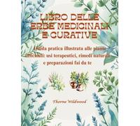 LIBRO DELLE ERBE CURATIVE E MEDICINALI: Illustrazioni, ricette e applicazioni con descrizioni