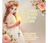 Libro delle Firme Prima Comunione Bambina: Messaggi, Auguri e Benedizioni - Un Ricordo Speciale della Prima Comunione