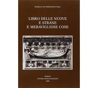 Libro delle nuove e strane e meravigliose cose. Volgarizzamento italiano del secolo XIV dell'Itinerarium di Odorico da Pordenone