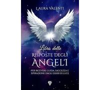 Libro Delle Risposte Angeliche: Per ricevere guida, saggezza e ispirazione dagli Esseri di Luce