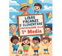 Libro delle vacanze 5 elementare preparazione alla 1 media: Esercizi e teoria per ripassare tutte le materie durante l’estate (Inglese incluso)