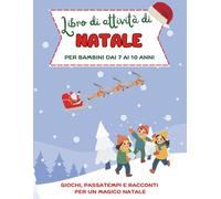 Libro di attività di Natale per bambini 7-10 anni: GIochi, enigmi, disegni da colorare e racconti per le feste!