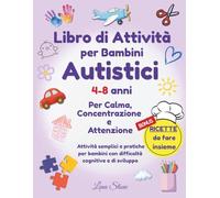 Libro di Attività per Bambini Autistici: Per Calma, Concentrazione e Attenzione Attività semplici e pratiche per bambini con difficoltà cognitive e di sviluppo