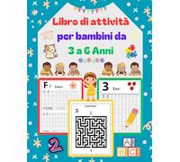 Libro di attività per bambini da 3 a 6 Anni: Impara a Scrivere Divertendoti, Lettere e Numeri da Tracciare, Disegni da Colorare, e Tanti Giochi Istruttivi