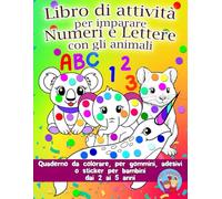Libro di attività per imparare Numeri e Lettere con gli Animali: Quaderno da colorare, per gommini, adesivi o sticker