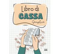 Libro Di Cassa Semplice: Quaderno Entrate e Uscite, Perfetto Per i Proprietari di Piccole Imprese e i Lavatori Autonomi Per Tenere Traccia Delle Entrate e Uscite, Formato A4