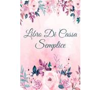 Libro Di Cassa Semplice: Quaderno Entrate - Uscite Ideale per I Proprietari Di Piccole Imprese E Lavoratori Autonomi 110 Pagine - Formato A5