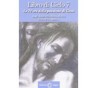 Libro di cielo 7. Le 24 ore della passione di Gesù. Dagli scritti di Luisa Picarreta