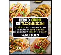 Libro Di Cucina Dei Tacos Messicani: 77 Ricette per Preparare a Casa I Tradizionali Tacos Messicani Con Ingredienti Freschi E Piccanti