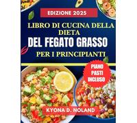 Libro di cucina della dieta del fegato grasso per i principianti: Ricette deliziose e veloci per disintossicare e rivitalizzare il fegato