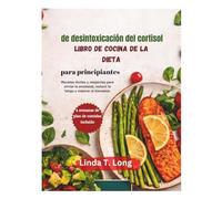 Libro di cucina della dieta disintossicante dal cortisolo per principianti: Ricette facili e poco stressanti per alleviare l'ansia, ridurre la stanchezza e migliorare il benessere