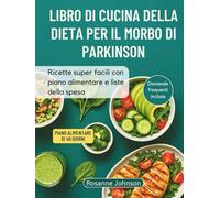 LIBRO DI CUCINA DELLA DIETA PER IL MORBO DI PARKINSON: Ricette super facili con piano alimentare e liste della spesa