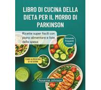 LIBRO DI CUCINA DELLA DIETA PER IL MORBO DI PARKINSON: Ricette super facili con piano alimentare e liste della spesa