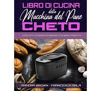 Libro di Cucina della Macchina Del Pane Cheto: Gustose Ricette Chetogeniche Per Aumentare La Tua Energia e Perdere Peso (Keto Bread Machine Cookbook) (Italian Version)