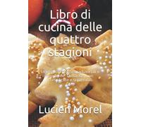Libro di cucina delle quattro stagioni: Le migliori ricette tradizionali e moderne. Deliziose, non complicate e sostenibili