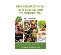 Libro Di Cucina Dietematica Per La Malattia Di Crohn Per Principianti 2024: Una guida completa alla gestione delle malattie infiammatorie intestinali ... migliorare la salute e invertire i sintomi