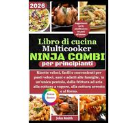 Libro di cucina multicooker Ninja Combi per principianti: Ricette veloci, facili e convenienti per pasti veloci, sani e adatti alle famiglie, in un'unica pentola, dalla frittura ad aria alla cottura a